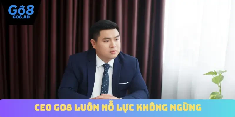 CEO Go8 luôn nỗ lực không ngừng