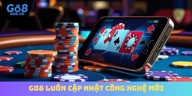 Go8 luôn cập nhật công nghệ mới