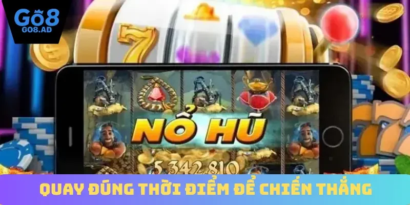 Quay đúng thời điểm để chiến thắng