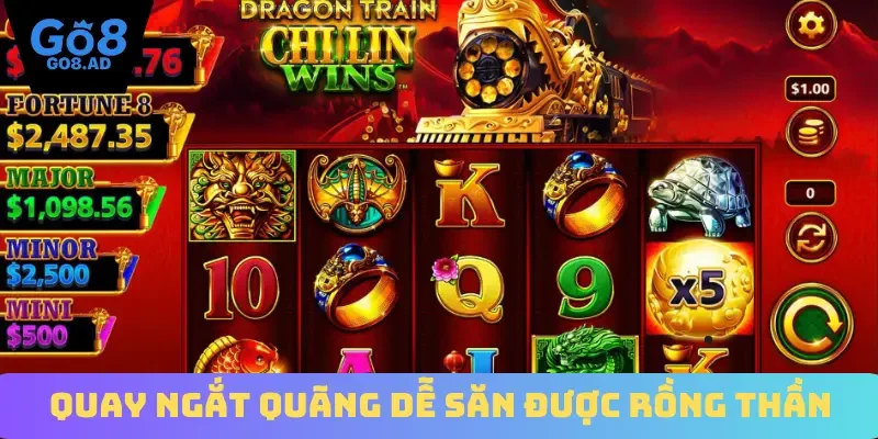 Quay ngắt quãng dễ săn được rồng thần